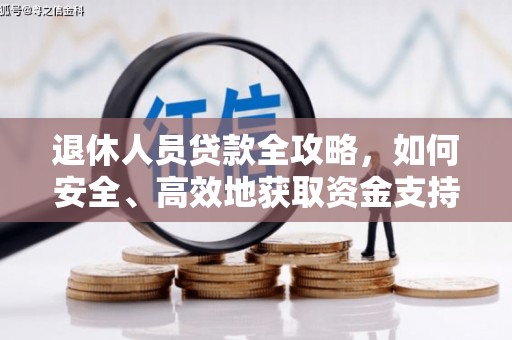 阜新退休人员贷款全攻略，如何安全、高效地获取资金支持