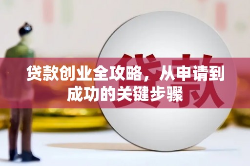 阜新贷款创业全攻略，从申请到成功的关键步骤