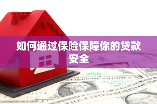 阜新如何通过保险保障你的贷款安全