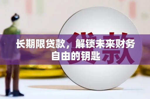 阜新长期限贷款，解锁未来财务自由的钥匙