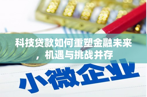 阜新科技贷款如何重塑金融未来，机遇与挑战并存