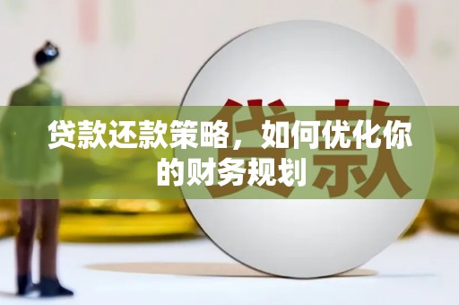 阜新贷款还款策略，如何优化你的财务规划