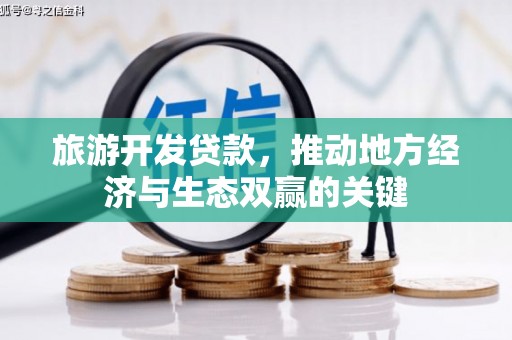 阜新旅游开发贷款，推动地方经济与生态双赢的关键