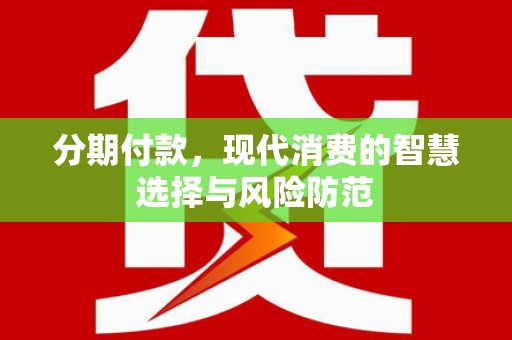 阜新分期付款，现代消费的智慧选择与风险防范