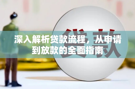 阜新深入解析贷款流程，从申请到放款的全面指南