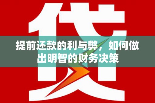 阜新提前还款的利与弊，如何做出明智的财务决策
