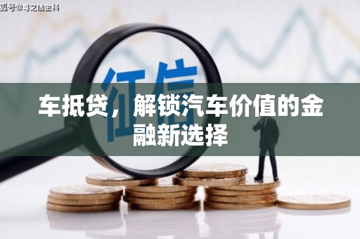阜新车抵贷，解锁汽车价值的金融新选择