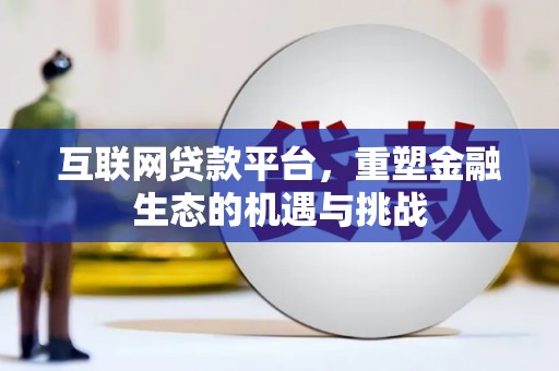 阜新互联网贷款平台，重塑金融生态的机遇与挑战