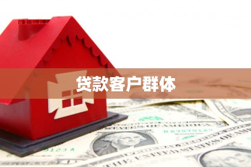 阜新贷款客户群体
