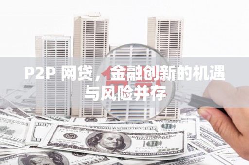 阜新P2P 网贷，金融创新的机遇与风险并存