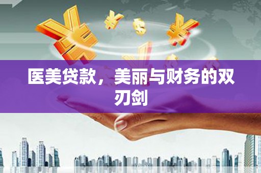 阜新医美贷款，美丽与财务的双刃剑