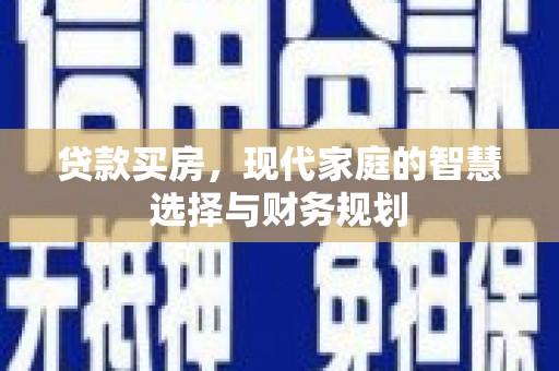 阜新贷款买房，现代家庭的智慧选择与财务规划