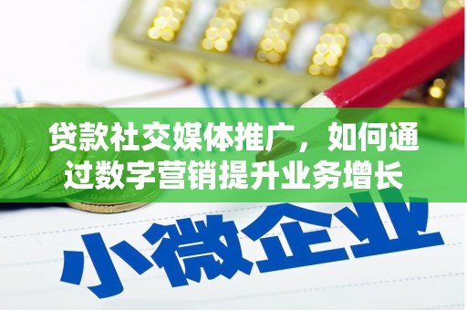 阜新贷款社交媒体推广，如何通过数字营销提升业务增长