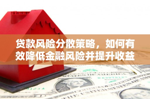 阜新贷款风险分散策略，如何有效降低金融风险并提升收益