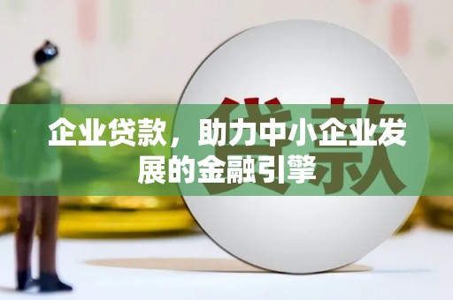 阜新企业贷款，助力中小企业发展的金融引擎