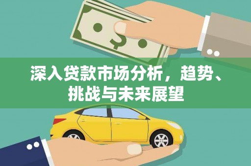 阜新深入贷款市场分析，趋势、挑战与未来展望