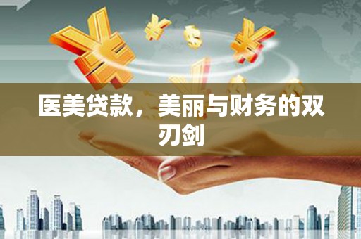 阜新医美贷款，美丽与财务的双刃剑