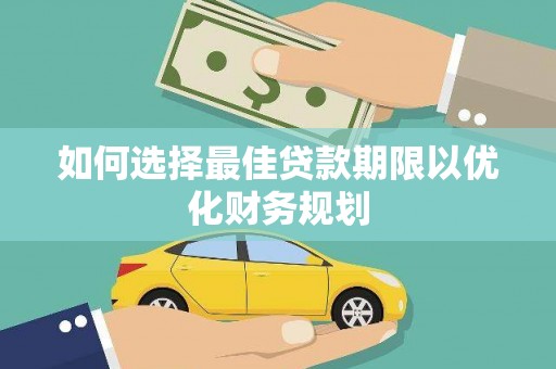 阜新如何选择最佳贷款期限以优化财务规划