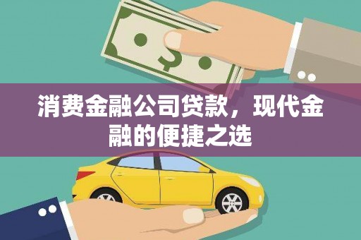 阜新消费金融公司贷款，现代金融的便捷之选
